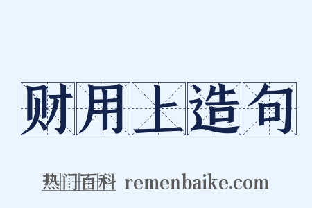 财用上造句是什么意思的图片